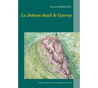 Le château ducal de Gavray 1 000 ans d'histoire d'un site archéologique de la Manche - Patrick Perrichet - Books On Demand - broché - Monographie
