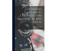 Le Château Gaillard Et L'architecture Militaire Au Xiiie Siècle