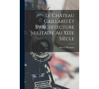 Le Château Gaillard Et L'architecture Militaire Au Xiiie Siècle