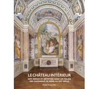 Le Château intérieur: Art, espace et dévotion dans les palais des cardinaux de Rome au XVIe siècle