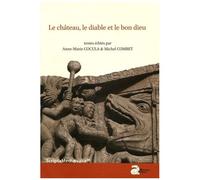 Le Château, Le Diable Et Le Bon Dieu - Actes Des Rencontres D'archéologie Et D'histoire En Périgord Les 25, 26 Et 27 Septembre 2015