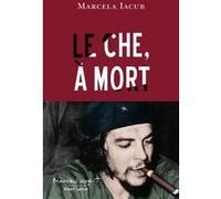 Le Che, à mort Marcela Iacub (Auteur)