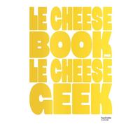 Le cheese book Recettes, anecdotes et savoirs secrets. "Tu aimes le cheese, t'as frappé à la bonne meule" - LE CHEESE GEEK - Hachette Pratique - relié - Guide