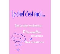 Le chef c’est moi … Dans ce cahier vous trouverez : mes recettes revisitées et mes créations: Cahier de recettes à remplir / Chef / Rose / 110 pages / ... de la cuisine / Broché / Couverture mat