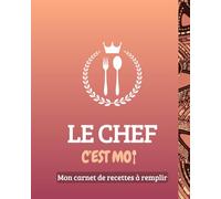Le Chef : c'est moi: Carnet de 100 recettes secrètes à offrir
