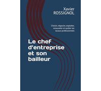Le chef d’entreprise et son bailleur: Choisir, négocier, exploiter, renouveler et quitter les locaux professionnels