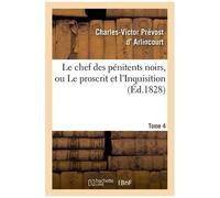 Le Chef Des Pénitens Noirs, Ou Le Proscrit Et L'inquisition. Tome 4