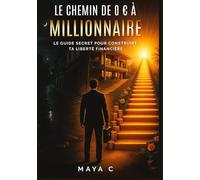 Le Chemin de 0 € à Millionnaire - Étapes clés: Le guide secret pour construire ta liberté financière