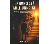 Le Chemin de 0 € à Millionnaire - Étapes clés: Le guide secret pour construire ta liberté financière