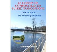Le Chemin de Compostelle en Suisse francophone: Via Jacobi 4: De Fribourg à Genève