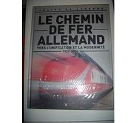 Le Chemin de Fer Allemand , vers l'unification et la modernité ( 1920 - 2006 ) - Deutsche Reichsbahn, Deutsche Bundesbahn et Deutsche Bahn-AG [ Coll. Trains de légende ]
