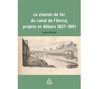 Le Chemin de fer du Canal de l'Ourcq. Projets et débats, 1837-1841 - Karen Bowie - Presses De L'ecole Nationale Des Ponts Et Chaussees - broché - Essai