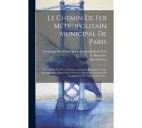 Le Chemin De Fer Métropolitain Municipal De Paris: Description Du Réseau Général. Lignes En Exploitation. Type Des Ouvrages. Usines Et Sous-Stations É