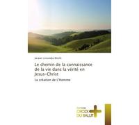Le chemin de la connaissance de la vie dans la verite en Jesus-Christ La creation de L'Homme - Jacques Lossandja-Betofe - Universitaires Europeennes - broché - Essai