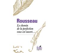 Jean-Jacques Rousseau – Le chemin de la perfection vous est ouvert... – Gallimard