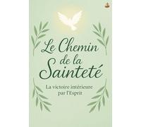 Le Chemin de la Sainteté: Comment vaincre la chair, marcher par l’Esprit et refléter Jésus