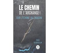 Le chemin de l'archange Tome I : Sur l'échine du dragon - Éric Georgelin - Le Lys Bleu - broché - Témoignage