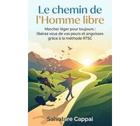 Le chemin de l'Homme libre: Marcher léger pour toujours : libérez-vous de vos peurs et angoisses grâce à la méthode RTSC