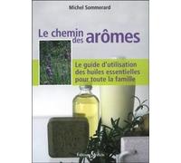 Le chemin des arômes - Le guide d'utilisation des huiles essentielles pour toute la famille