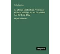 Le Chemin Des Écoliers; Promenade de Paris À Marly-Le-Roy, En Suivant Les Bords Du Rhin: en gros caractères