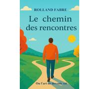 le chemin des rencontres: Ou l’art secret de devenir soi