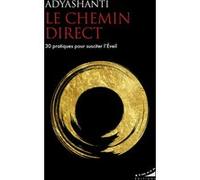 Le chemin direct - 30 pratiques pour susciter l'Eveil Adyashanti (Auteur), Philippe Bonneau (Traduction)