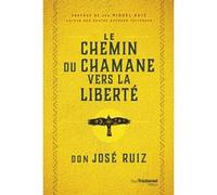 Le Chemin du chaman vers la liberté Don José Ruiz (Auteur), Miguel Ruiz (Préface), Anne Delmas (Traduction)