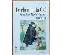 Le chemin du Ciel : Saint Jean-Marie Vianney, curé d'Ars