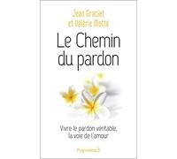 Le Chemin du pardon: Vivre le pardon véritable, la voie de l'amour