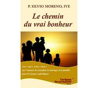Le chemin du vrai bonheur: Les « oui » et les « non » sur l’amour, la sexualité, le mariage et la famille pour les jeunes catholiques