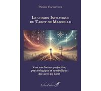 Le chemin Initiatique du Tarot de Marseille Vers une lecture projective, psychologique et symbolique du Livre du Tarot - Pierre Cocheteux - Liberfaber - broché - Guide