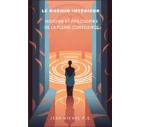 Le chemin intérieur - Histoire et philosophie de la pleine conscience: Découvrez les techniques de méditation, gérez le stress et l'anxiété, ... et vivez une vie de paix et de sérénité.