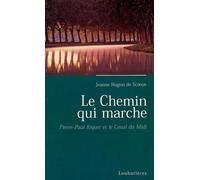 Le chemin qui marche: Pierre-Paul Riquet, créateur du Canal Royal de Languedoc