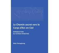 Le Chemin secret vers le corps d'arc en ciel: Introdcution au Yuthok Nyingthig