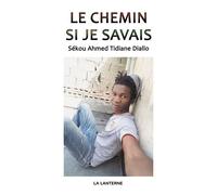 Le chemin si je savais - Sékou Ahmed Tidiane Diallo - La Lanterne Editions - broché - Roman