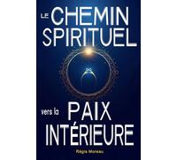 Le chemin spirituel vers la paix intérieure : Défaire l'ego et retrouver la sérénité: Récits spirituels puissants, expliqués simplement, pour lâcher prise et vivre une transformation intérieure