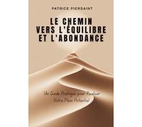 Le Chemin vers l’Équilibre et l’Abondance: Guide pratique pour transformer sa vie, trouver la paix intérieure et réaliser son plein potentiel