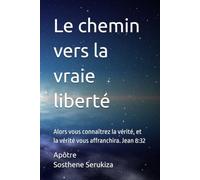 Le chemin vers la vraie liberté: Alors vous connaîtrez la vérité, et la vérité vous affranchira. Jean 8:32