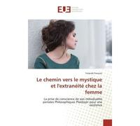 Le chemin vers le mystique et l'extranéité chez la femme La prise de conscience de son individualité pensées Philosophiques Plaidoyer pour une existence - Yolande Francois - Universitaires Europeennes
