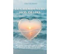 Le chemin vers nos désirs: Les 3 étapes essentielles pour se connaître profondément, apprendre à s'aimer et accomplir ses plus grands rêves !