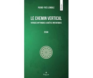 Le chemin vertical : Voyages mythiques et quêtes initiatiques