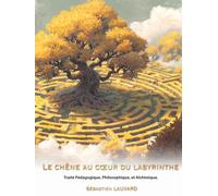 Le chêne au cœur du labyrinthe: Traité Pédagogique, Philosophique et Alchimique