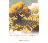 Le chêne au cœur du labyrinthe: Traité Pédagogique, Philosophique et Alchimique