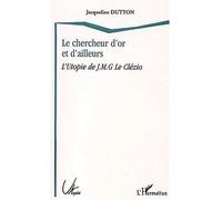 Le chercheur d'or et d'ailleurs L'utopie de J.M.G. Le Clézio - Jacqueline Dutton - L'harmattan - broché - Biographie
