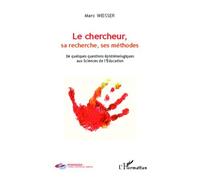 Le Chercheur, Sa Recherche, Ses Méthodes - De Quelques Questions Épistémologiques Aux Sciences De L'éducation