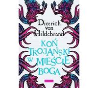 Le cheval de Troie dans la cité de Dieu - von Hildebrand Dietrich (Literatur, Philosophie auf Polnisch)
