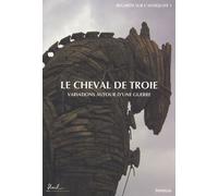 Le Cheval De Troie - Variations Autour D'une Guerre