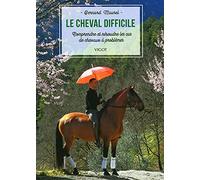Le Cheval Difficile - Comprendre Et Résoudre Les Cas De Chevaux À Problèmes
