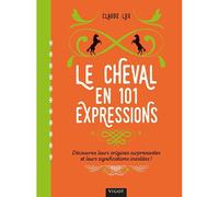 Le cheval en 101 expressions Decouvrez leurs origines surprenantes et leurs significations insolites - Claude Lux - Vigot - broché - Guide