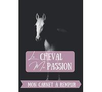 Le cheval ma passion: Un carnet de 100 pages de 21 x 29,71 cm à remplir pour t’aider à progresser dans l’équitation.